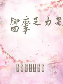 脚麻乏力是怎么回事