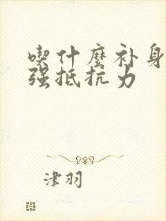 吃什么补身体增强抵抗力