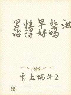 男性早些泄可以治得好吗