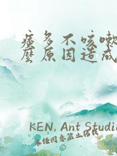 痰多不咳嗽是什么原因造成的