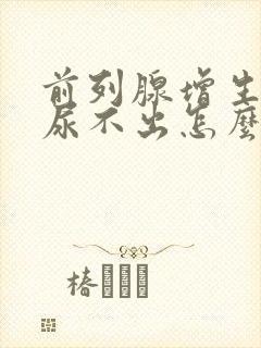 前列腺增生晚上尿不出怎么办