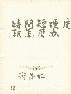 时间短硬度不够该怎么办