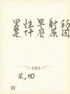 男性早射的原因是什么原因