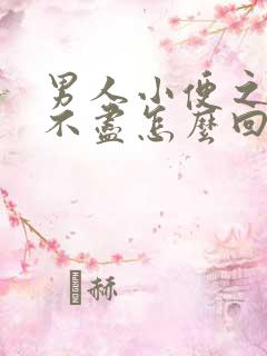 男人小便之后尿不尽怎么回事