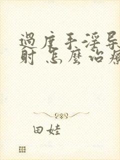 过度手淫导致早射 怎么治疗