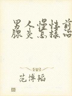 男人慢性前列有腺炎怎样治疗