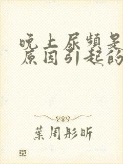 晚上尿频是什么原因引起的