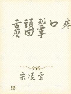 舌头裂口疼是怎么回事