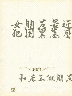 女朋友最近总是犯困累怎么回事