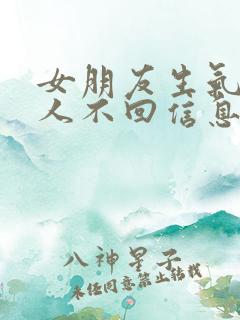 女朋友生气不理人不回信息怎么哄