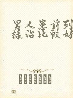 男人患前列腺怎样治比较好