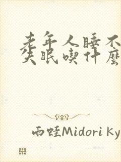 老年人睡不着觉失眠吃什么药最好