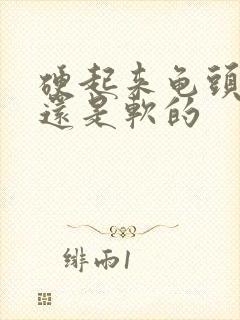 硬起来龟头是硬还是软的