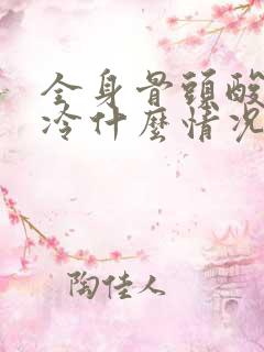 全身骨头酸痛发冷什么情况