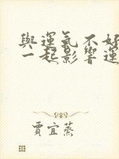 与运气不好的人一起影响运气吗