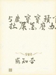 5岁宝宝积食不拉屎怎么办