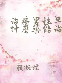 治疗男性早射用什么药能治好