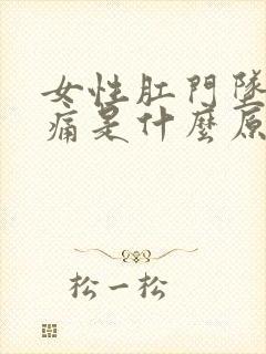 女性肛门坠胀疼痛是什么原因引起的