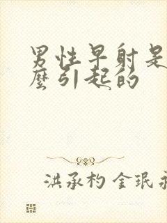 男性早射是由什么引起的