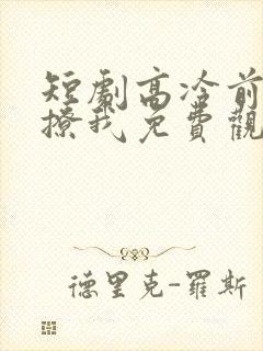 短剧高冷前夫强撩我免费观看