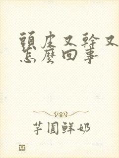 头皮又干又痒是怎么回事