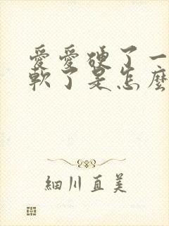 爱爱硬了一会就软了是怎么回事