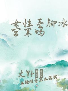 女性手脚冰凉是宫寒吗