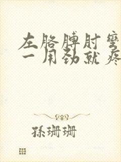 左胳膊肘弯曲处一用劲就疼是什么原因