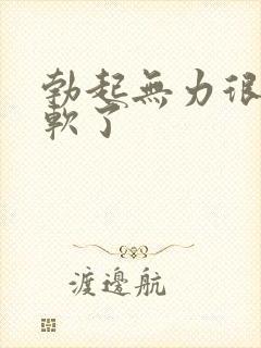 勃起无力很快就软了