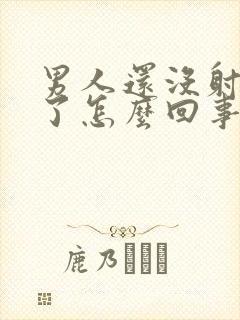 男人还没射就软了怎么回事