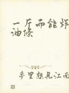 一斤面能炸几斤油条