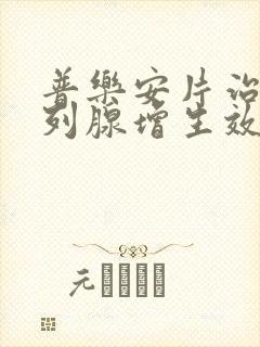 普乐安片治疗前列腺增生效果好吗