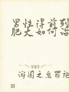 男性得前列腺有肥大如何治疗