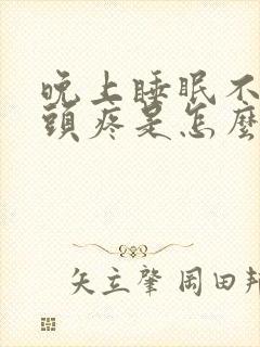 晚上睡眠不好还头疼是怎么了