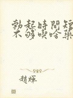 勃起时间短硬度不够吃啥药