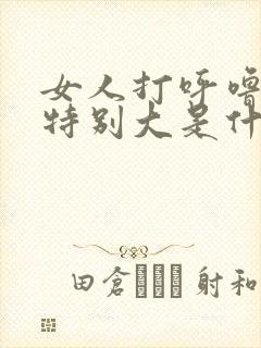 女人打呼噜声音特别大是什么原因