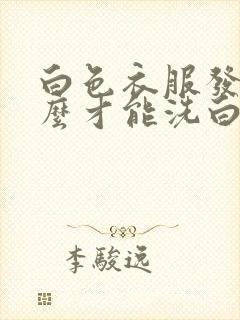 白色衣服发黄怎么才能洗白