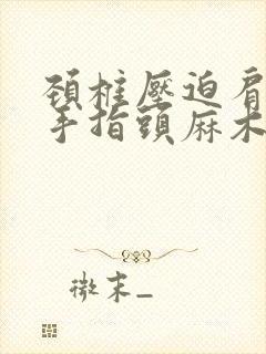 颈椎压迫肩膀疼手指头麻木