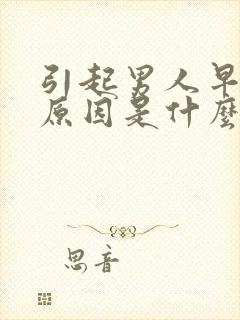 引起男人早射的原因是什么