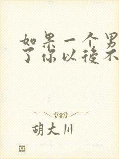 如果一个男人睡了你以后不联系了