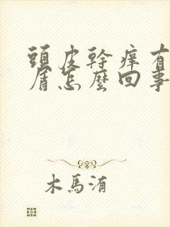 头皮干痒有头皮屑怎么回事