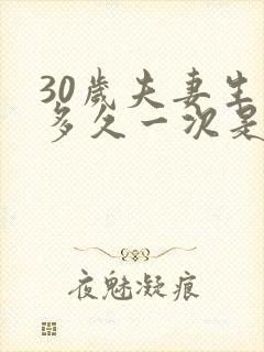 30岁夫妻生活多久一次是正常的