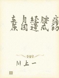 来月经腰痛什么原因造成的