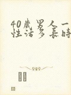 40岁男人一次性活多长时间算正常