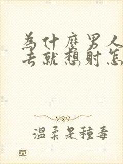 为什么男人一进去就想射怎么回事