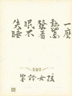 失眠发热一晚上睡不着怎么办