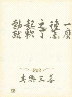 勃起之后一会儿就软了怎么办