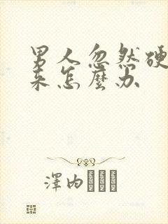 男人忽然硬不起来怎么办