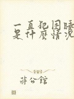 一直犯困睡不醒是什么情况