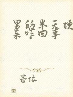 男的半天硬不起来咋回事